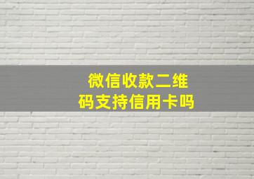 微信收款二维码支持信用卡吗