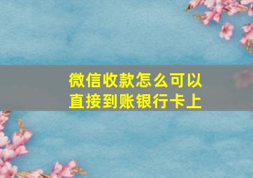 微信收款怎么可以直接到账银行卡上