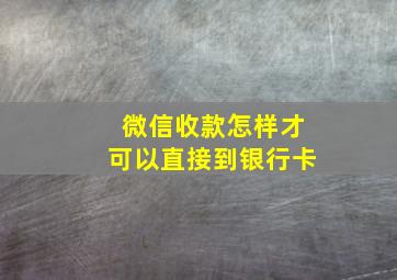 微信收款怎样才可以直接到银行卡