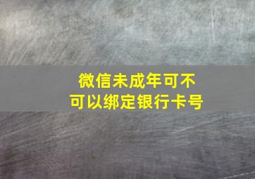 微信未成年可不可以绑定银行卡号