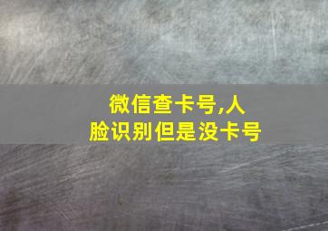 微信查卡号,人脸识别但是没卡号