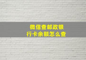 微信查邮政银行卡余额怎么查