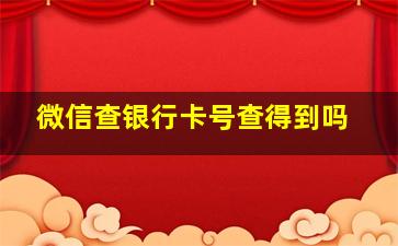 微信查银行卡号查得到吗