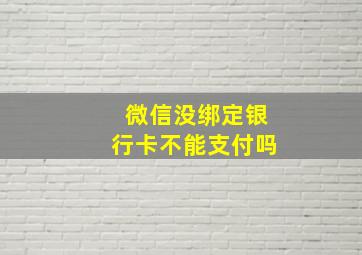 微信没绑定银行卡不能支付吗