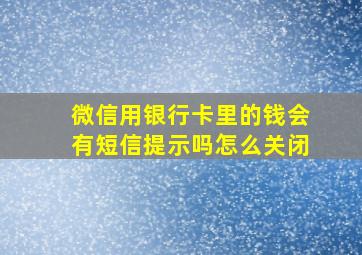 微信用银行卡里的钱会有短信提示吗怎么关闭