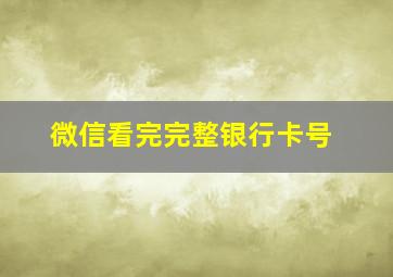 微信看完完整银行卡号