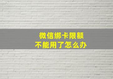 微信绑卡限额不能用了怎么办