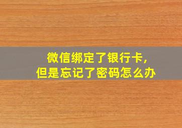 微信绑定了银行卡,但是忘记了密码怎么办