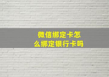 微信绑定卡怎么绑定银行卡吗