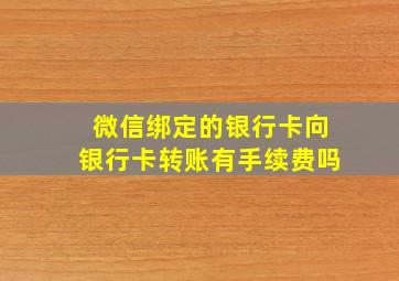 微信绑定的银行卡向银行卡转账有手续费吗