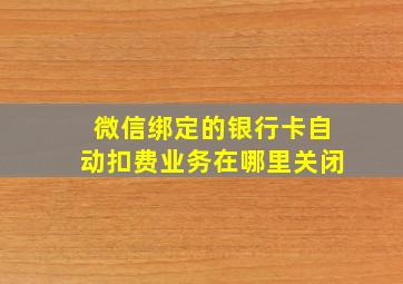 微信绑定的银行卡自动扣费业务在哪里关闭