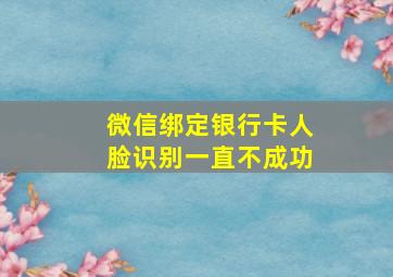 微信绑定银行卡人脸识别一直不成功