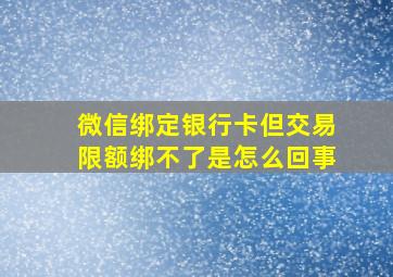 微信绑定银行卡但交易限额绑不了是怎么回事