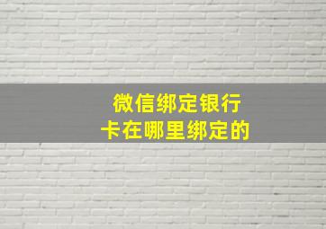 微信绑定银行卡在哪里绑定的