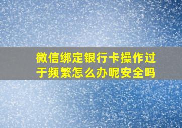 微信绑定银行卡操作过于频繁怎么办呢安全吗