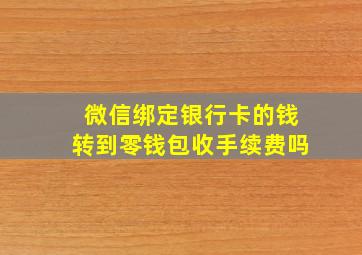 微信绑定银行卡的钱转到零钱包收手续费吗