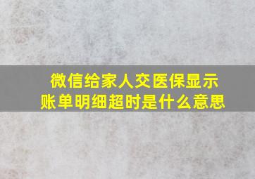 微信给家人交医保显示账单明细超时是什么意思