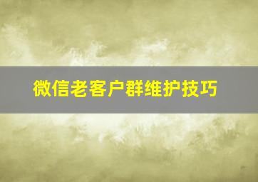 微信老客户群维护技巧