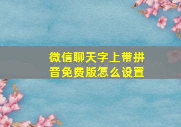 微信聊天字上带拼音免费版怎么设置