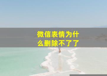 微信表情为什么删除不了了