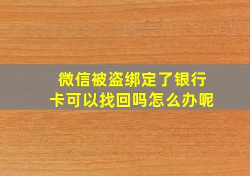 微信被盗绑定了银行卡可以找回吗怎么办呢