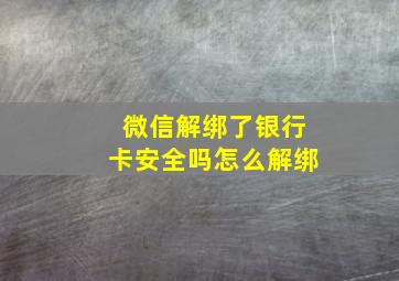 微信解绑了银行卡安全吗怎么解绑