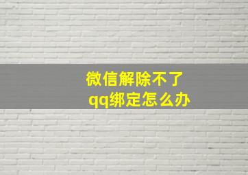 微信解除不了qq绑定怎么办