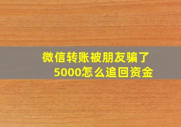 微信转账被朋友骗了5000怎么追回资金