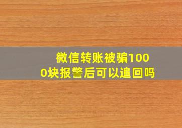 微信转账被骗1000块报警后可以追回吗