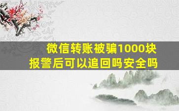 微信转账被骗1000块报警后可以追回吗安全吗