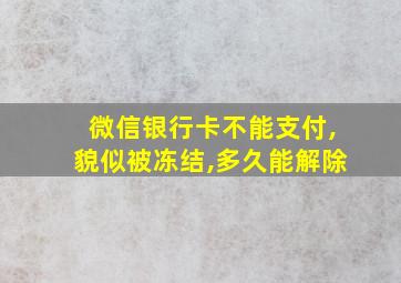 微信银行卡不能支付,貌似被冻结,多久能解除