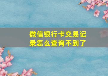 微信银行卡交易记录怎么查询不到了