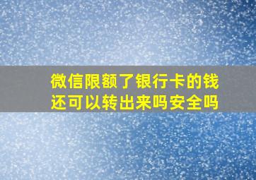 微信限额了银行卡的钱还可以转出来吗安全吗