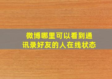 微博哪里可以看到通讯录好友的人在线状态