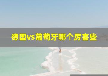 德国vs葡萄牙哪个厉害些