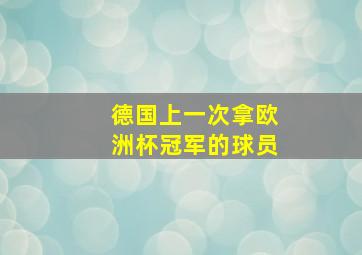 德国上一次拿欧洲杯冠军的球员