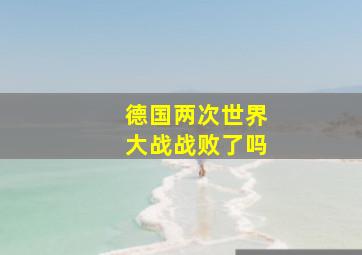 德国两次世界大战战败了吗