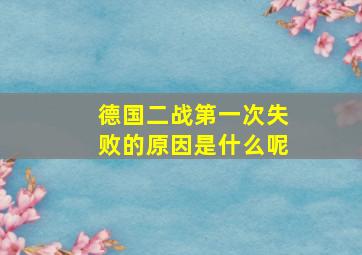 德国二战第一次失败的原因是什么呢