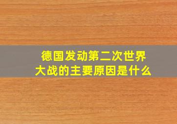 德国发动第二次世界大战的主要原因是什么