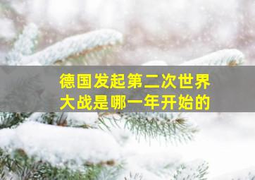 德国发起第二次世界大战是哪一年开始的