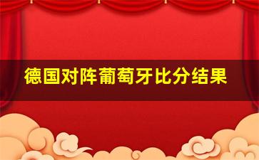 德国对阵葡萄牙比分结果