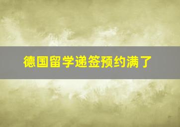 德国留学递签预约满了