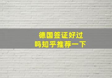 德国签证好过吗知乎推荐一下