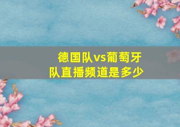 德国队vs葡萄牙队直播频道是多少