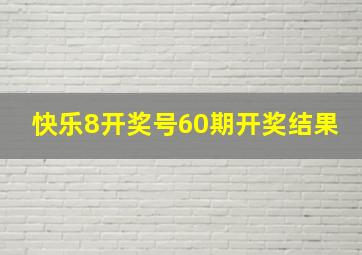 快乐8开奖号60期开奖结果