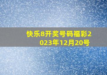 快乐8开奖号码福彩2023年12月20号