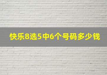 快乐8选5中6个号码多少钱