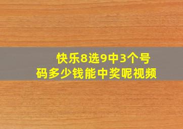 快乐8选9中3个号码多少钱能中奖呢视频