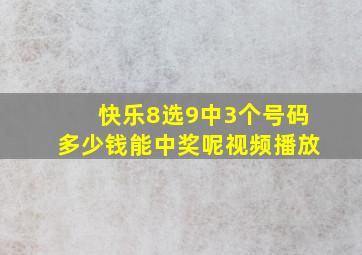 快乐8选9中3个号码多少钱能中奖呢视频播放