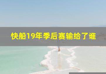 快船19年季后赛输给了谁